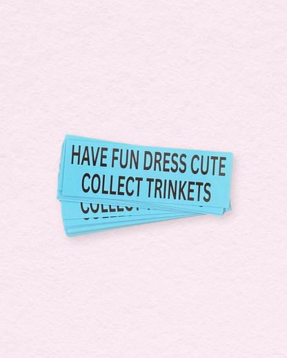 The Keepsake Club 'Have Fun Dress Cute Collect Trinkets' Bumper Sticker Teal