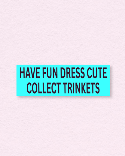 The Keepsake Club 'Have Fun Dress Cute Collect Trinkets' Bumper Sticker Teal