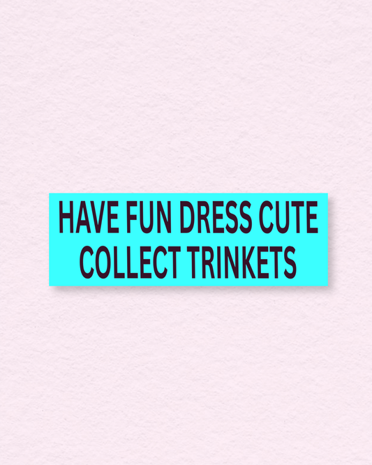 The Keepsake Club 'Have Fun Dress Cute Collect Trinkets' Bumper Sticker Teal